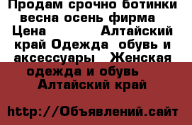 Продам срочно ботинки весна осень,фирма › Цена ­ 3 000 - Алтайский край Одежда, обувь и аксессуары » Женская одежда и обувь   . Алтайский край